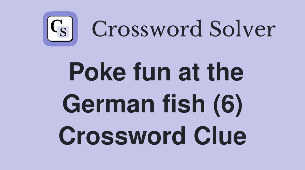 Poke fun at the German fish (6) Crossword Clue Answers Crossword Solver